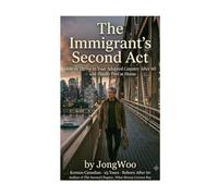 The Immigrant's Second Act: How to Thrive in Your Adopted Country After 60 And Finally Feel at Home