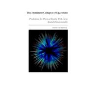 The Imminent Collapse of Spacetime: Predictions for Physical Reality With Large Spatial Dimensionality