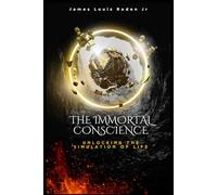 The Immortal Conscience: Unlocking the Simulation of Life