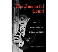 The Immortal Count: The Life and Films of Bela Lugosi