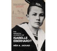 The Immortal Journeys of Isabelle Eberhardt: A Biography