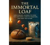 The Immortal Loaf: How Humans Learned to Cook for Centuries, Survive Disasters, and Feed the Future