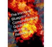 The Immune Blueprint: A Comprehensive Guide to Building Resilience