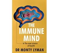 The Immune Mind: The new science of health by Monty Lyman