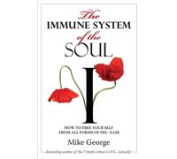 The Immune System of the Soul: How to Free Your Self from all Forms of Dis...