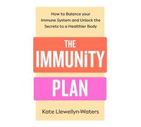 The Immunity Plan: How to Balance Your Immune System and Unlock the Secrets to a Healthier Body