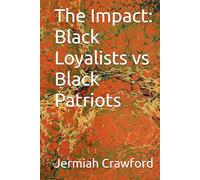 The Impact: Black Loyalists vs Black Patriots: The American Revolution