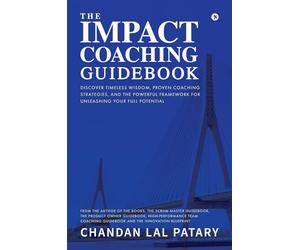 The IMPACT Coaching Guidebook: Discover Timeless Wisdom, Proven Coaching Strategies, and the Powerful Framework for Unleashing Your Full Potential