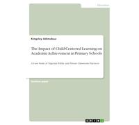 The Impact of Child-Centered Learning on Academic Achievement in Primary Schools: A Case Study of Nigerian Public and Private Classroom Practices
