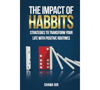 The Impact of Habits: Strategies to Transform Your Life with Positive Routines