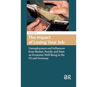 The Impact of Losing Your Job: Unemployment and Influences from Market, Family, and State on Economic Well-Being in the US and Germany