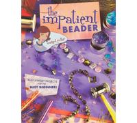 The Impatient Beader: Easy Jewelry Projects for the Busy Beginner!