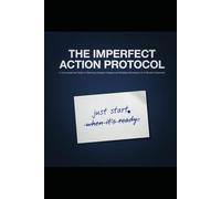THE IMPERFECT ACTION PROTOCOL: A Conversational Guide to Silencing Analysis Paralysis and Building Momentum in 5-Minute Increments