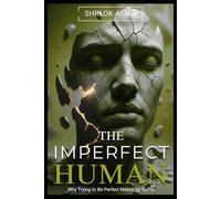 The Imperfect Human: Why Trying to Be Perfect Makes Us Suffer
