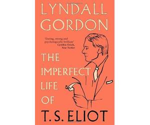 The Imperfect Life of T. S. Eliot by Lyndall Gordon(1905-07-04)