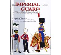 The Imperial Guard of the First Empire: 1800-1815 The Mounted Troops and the Other Corps (3)