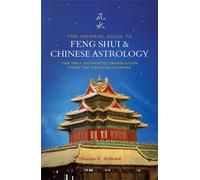 The Imperial Guide to Feng Shui & Chinese Astrology: The Only Authentic Translation from the Original Chinese