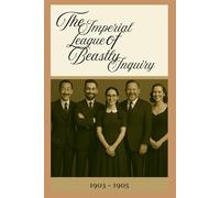 The Imperial League of Beastly Inquiry: Part 1 (1903-1905)