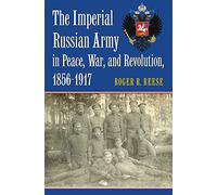 The Imperial Russian Army in Peace, War, and Revolution 1856-1917