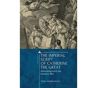 The Imperial Script of Catherine the Great: Governing With the Literary Pen