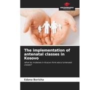 The implementation of antenatal classes in Kosovo: What do midwives in Kosovo think about antenatal classes?