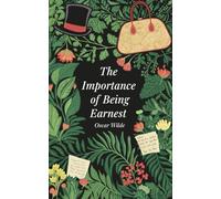 The Importance of Being Earnest: A Trivial Comedy for Serious People - Classic British Satire Play Script