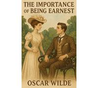 The Importance of Being Earnest (Illustrated): Oscar Wilde’s Comedy of Manners & Double Lives