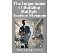 The Importance of Building Multiple Income Streams.: Discover smart ways to create extra income sources and achieve greater financial freedom.