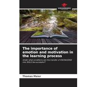 The importance of emotion and motivation in the learning process: Under what conditions can the transfer of KNOWLEDGE into SKILLS be successful?