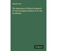 The Importance of Historic Research for the Theological Student of To-day. An Address