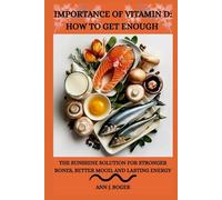 THE IMPORTANCE OF VITAMIN D: HOW TO GET ENOUGH: The Sunshine Solution for Stronger Bones, Better Mood, and Lasting Energy