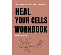 The Important Ideas You'll Explore in Heal Your Cells: Thoughtful Activities Focused on Cellular Health, Nutrition, Recovery, and Vitality