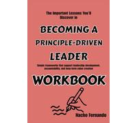 The Important Lessons You’ll Discover in Becoming a Principle-Driven Leader: Simple frameworks that support leadership development, accountability, and long-term value creation
