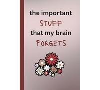 The Important Stuff That My Brain Forgets: Funny memory journal for friends, family or self