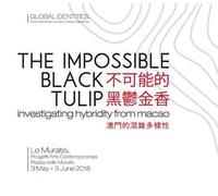 The impossible black tulip. Investigating hybridity from Macao. Catalogo della mostra (Firenze, 3 maggio-3 giugno 2018). Ediz. inglese e italiana