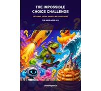 The Impossible Choice Challenge: 300 Funny, Gross, Weird & Wild Would-You-Rather Questions for Kids Ages 8-12