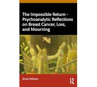 The Impossible Return - Psychoanalytic Reflections on Breast Cancer, Loss, and Mourning