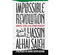 The Impossible Revolution: Making Sense of the Syrian Tragedy