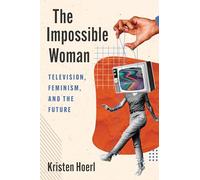 The Impossible Woman: Television, Feminism, and the Future