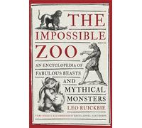 The Impossible Zoo: An Encyclopedia of Fabulous Beasts and Mythical Monsters