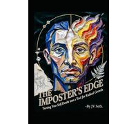 THE IMPOSTER’S EDGE Turning Your Self-Doubt into a Tool for Radical Growth