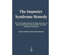The Imposter Syndrome Remedy: A 31-Day Guided Journal for High-Achievers to Silence Self-Doubt, Rewire Beliefs, and Build Authentic Confidence.