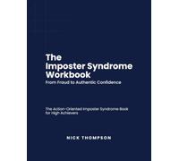 The Imposter Syndrome Workbook: From Fraud to Authentic Confidence | The Action-Oriented Imposter Syndrome Book for High Achievers: Dismantle Imposter ... Personal Growth and Behavior Improvements