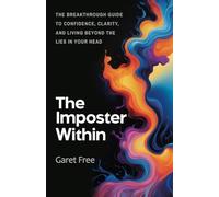 The Imposter Within: The Breakthrough Guide to Confidence, Clarity, and Living Beyond the Lies in Your Head