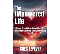 The IMpowered Life: Strong, Fit, and Clear-Minded After 50 - Without the Gimmicks, Shame, or Giving Up Your Life
