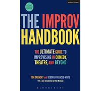 The Improv Handbook: The Ultimate Guide to Improvising in Comedy, Theatre, and