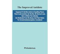 The Improved Antidote, Supposed To Be More Active In Expelling Poison, Than A Late Invention, By The Rev. Sir Harcourt Lees, Bart. In Which The ... For Unrestrictedemancipation, Considered