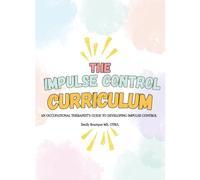The Impulse Control Curriculum: An Occupational Therapist's Guide to Developing Impulse Control