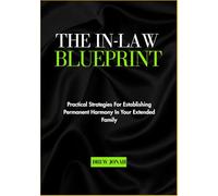 THE IN-LAW BLUEPRINT: Practical Strategies For Establishing Permanent Harmony In Your Extended Family