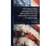 The Inaugural Address Of [its] President Of The University-club Of St. Louis, Mo